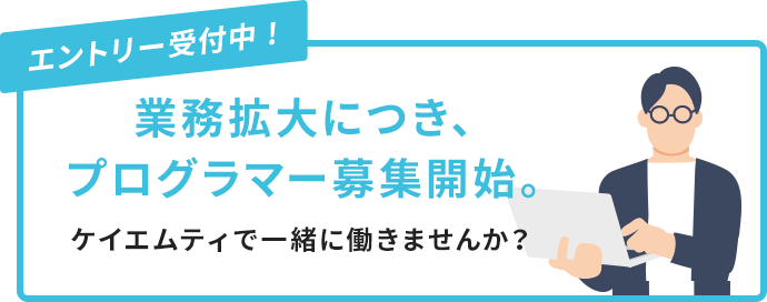 エントリー受付中!業務拡大につき、プログラマー募集開始。ケイエムティで一緒に働きませんか？